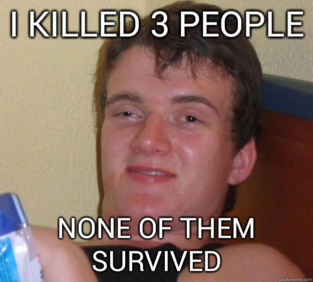 I killed 3 people None of them survived - 10 Guy
