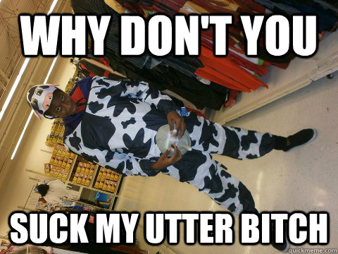 why dont you suck my utter bitch - Utter boy