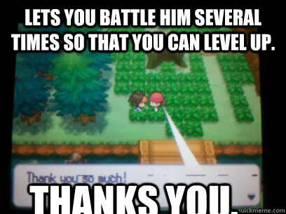 lets you battle him several times so that you can level up - Good guy Trainer