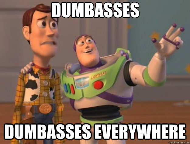 dumbasses dumbasses everywhere - Toy Story