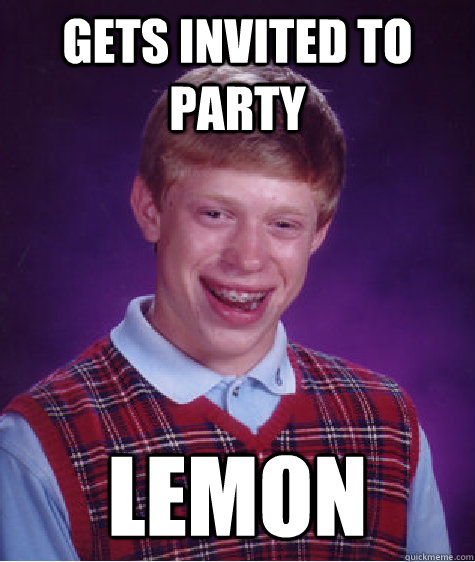 gets invited to party lemon - Bad Luck Brian