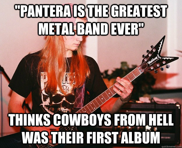 pantera is the greatest metal band ever thinks cowboys fro - Annoying Metal Kid