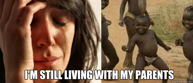 im still living with my parents - First World Problems Third World Success