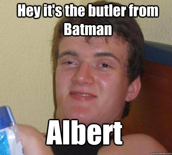 hey its the butler from batman albert - 10 GUY