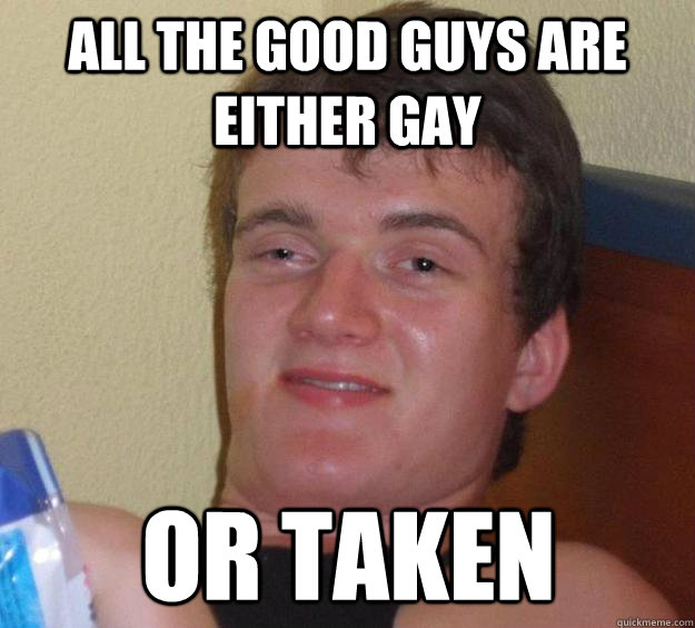 all the good guys are either gay or taken - 10 Guy