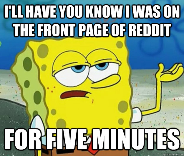 ill have you know i was on the front page of reddit for fiv - Tough Spongebob