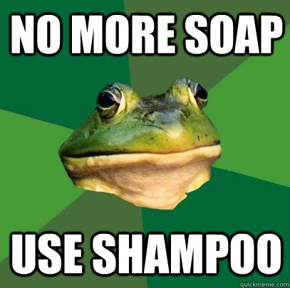 no more soap use shampoo - Foul Bachelor Frog