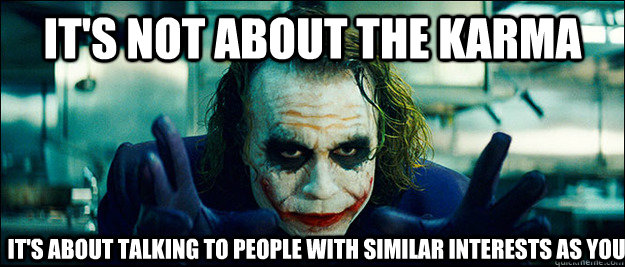 its not about the karma its about talking to people with s - The Joker