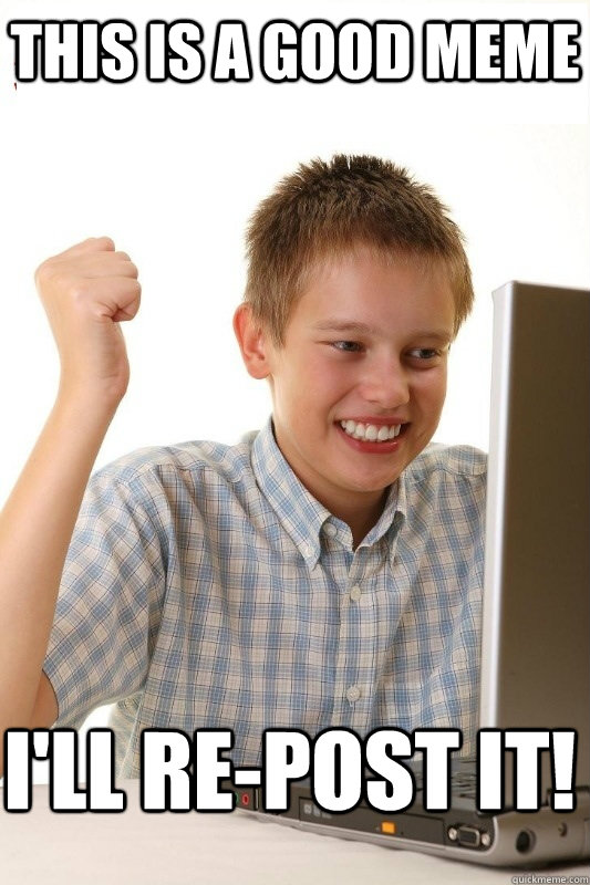 this is a good meme ill repost it - 1st Day Internet Kid