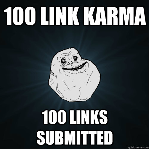 100 link karma 100 links submitted - Forever Alone