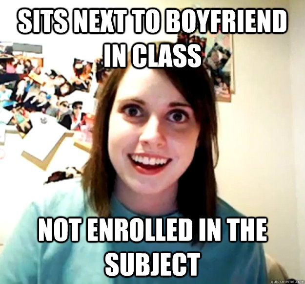 sits next to boyfriend in class not enrolled in the subject - Overly Attached Girlfriend