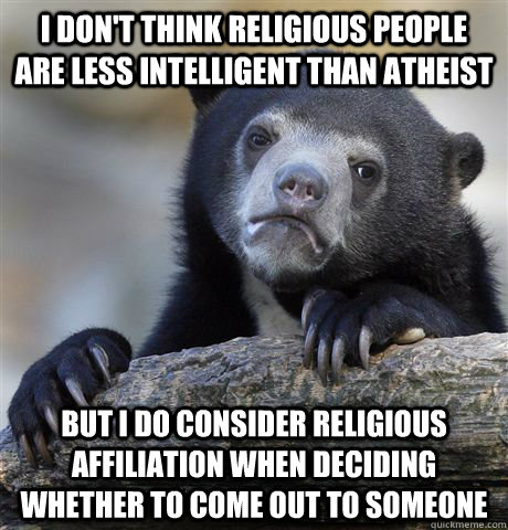 i dont think religious people are less intelligent than ath - Confession Bear