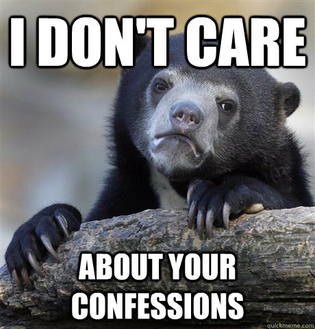 i dont care about your confessions - Confession Bear