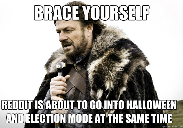 brace yourself reddit is about to go into halloween and elec - brace yourself the soccer updates are coming