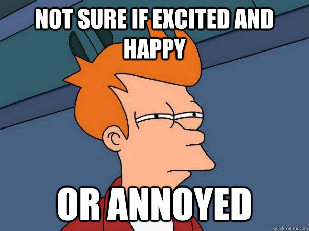 not sure if excited and happy or annoyed - Futurama Fry