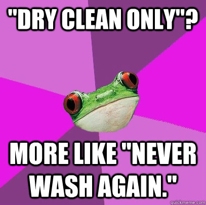 dry clean only more like never wash again - Foul Bachelorette Frog