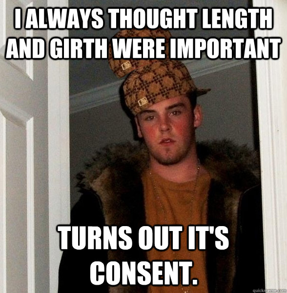 i always thought length and girth were important turns out i - Double Scumbag Steve