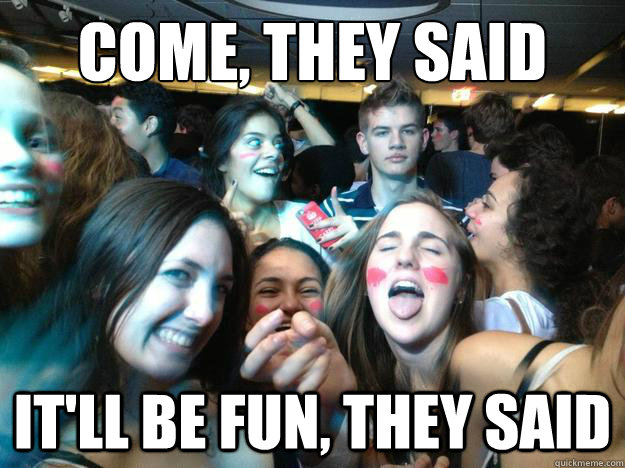 come they said itll be fun they said - toby