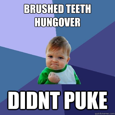 brushed teeth hungover didnt puke - Success Kid