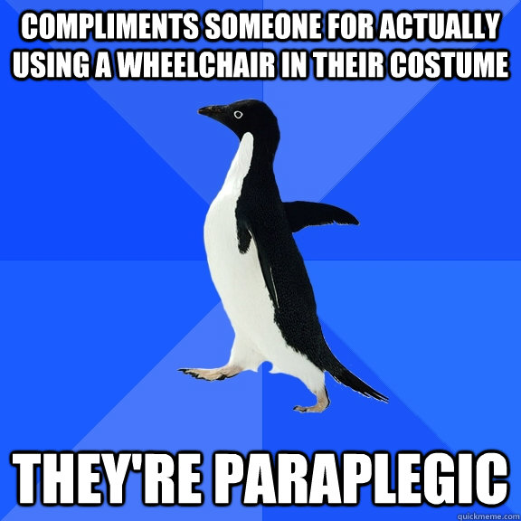 compliments someone for actually using a wheelchair in their - Socially Awkward Penguin