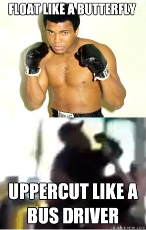 float like a butterfly uppercut like a bus driver - Bus Driver Ali