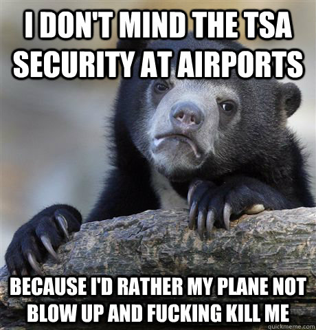 i dont mind the tsa security at airports because id rather - Confession Bear