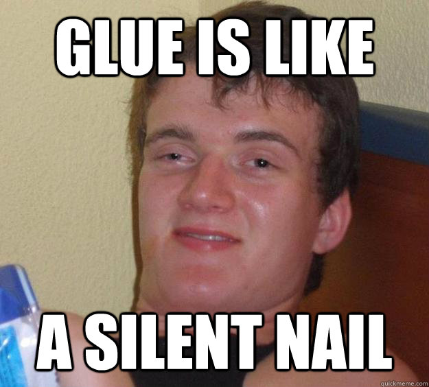 glue is like a silent nail - 10 Guy