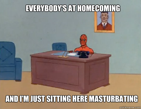 everybodys at homecoming and im just sitting here masturba - masturbating spiderman