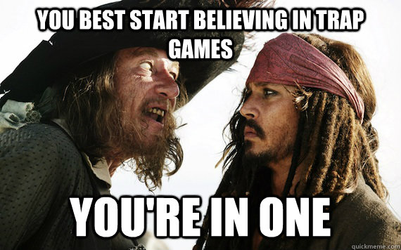 you best start believing in trap games youre in one - Barbossa meme