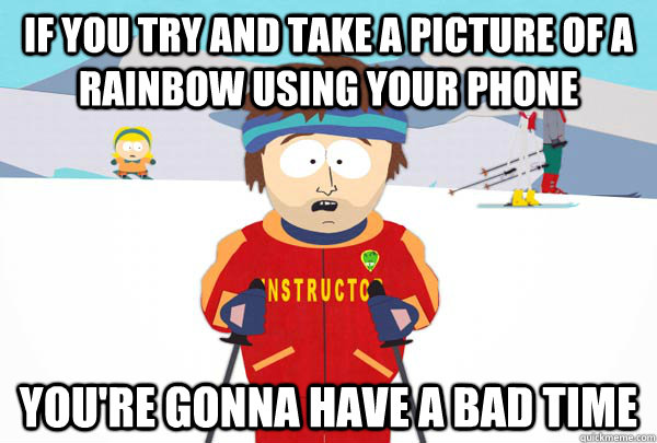 if you try and take a picture of a rainbow using your phone - Super Cool Ski Instructor