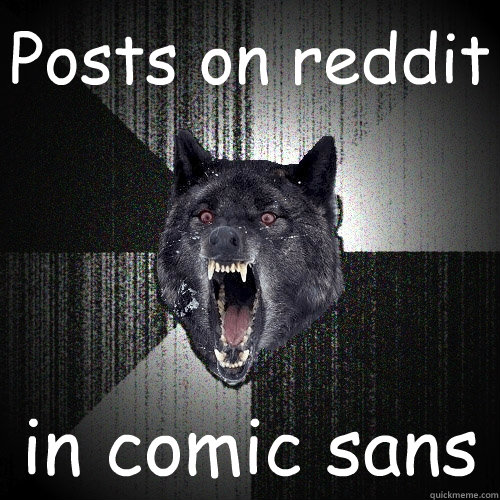 posts on reddit in comic sans - Insanity Wolf