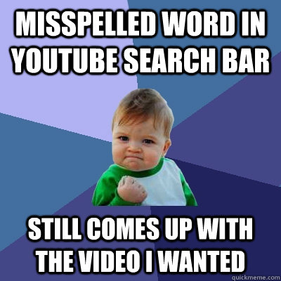 misspelled word in youtube search bar still comes up with th - Success Kid