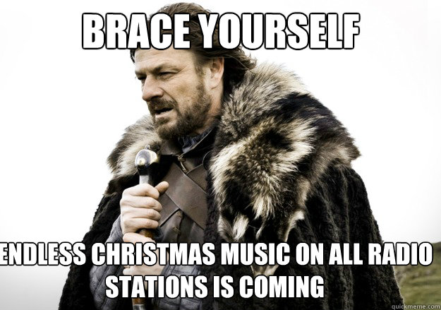 brace yourself endless christmas music on all radio stations - brace yourself the soccer updates are coming