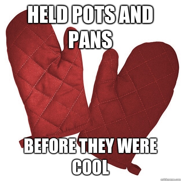 Held pots and pans Before they were cool - Hipster oven mitts
