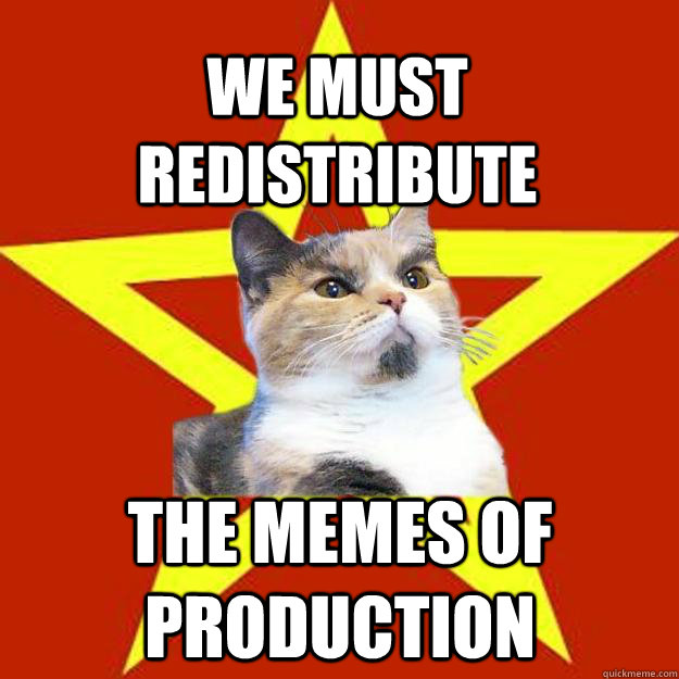 we must redistribute the memes of production - Lenin Cat