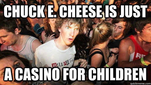 chuck e cheese is just a casino for children - Sudden Clarity Clarence kinesio