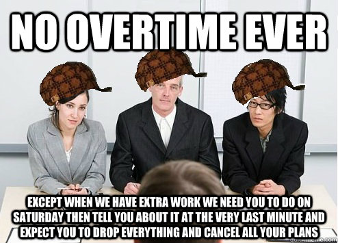 no overtime ever except when we have extra work we need you - Scumbag Employer