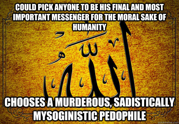 could pick anyone to be his final and most important messeng - Scumbag-Allah