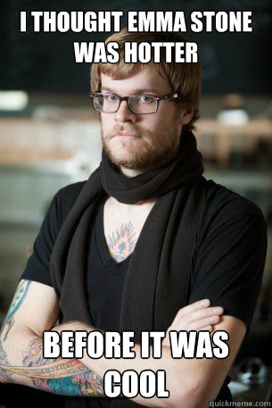 i thought emma stone was hotter before it was cool -