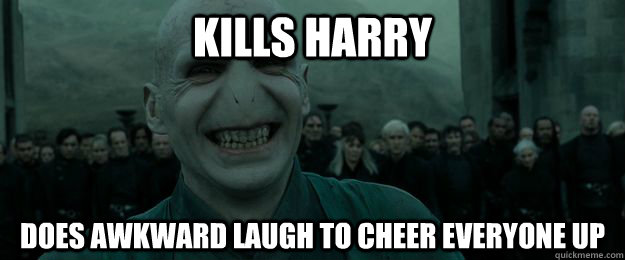 kills harry does awkward laugh to cheer everyone up - Good Guy Voldemort