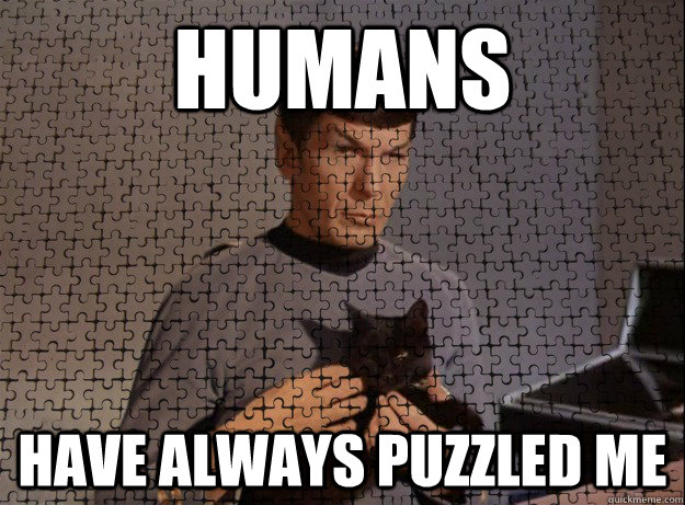 humans have always puzzled me - puzzled spock
