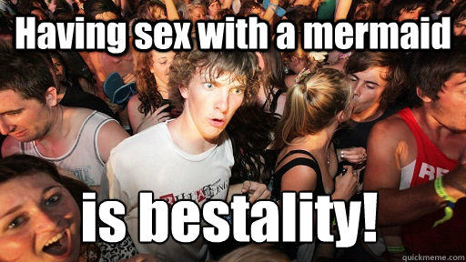 having sex with a mermaid is bestality - Sudden Clarity Clarence
