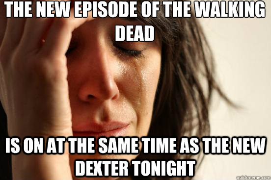 the new episode of the walking dead is on at the same time a - First World Problems