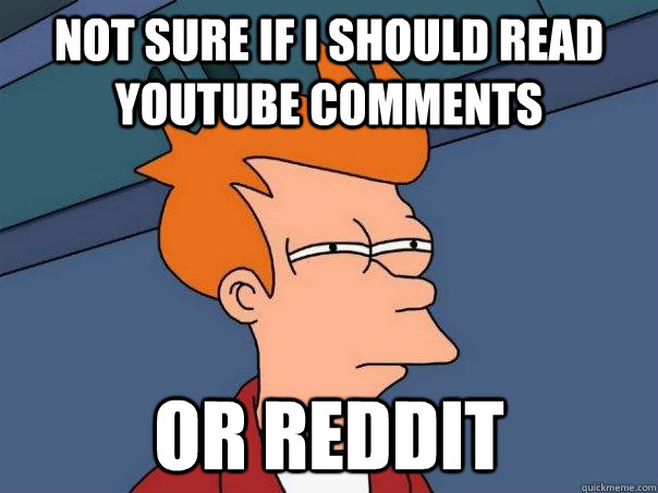 not sure if i should read youtube comments or reddit - Futurama Fry