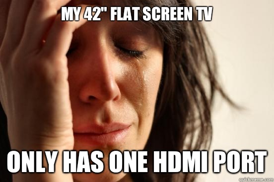 My 42 flat screen tv Only has one hdmi port - First World Problems