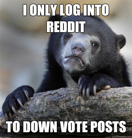 I only log into reddit I automatically think of them as less - Confession Bear