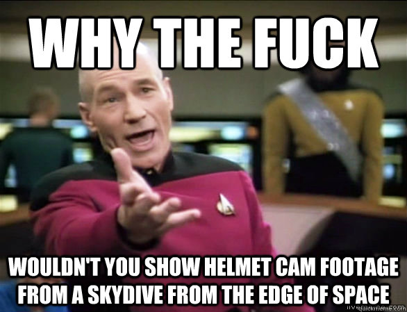 why the fuck wouldnt you show helmet cam footage from a sky - Annoyed Picard HD
