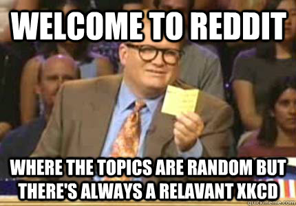 welcome to reddit where the topics are random but theres al - Drew carey