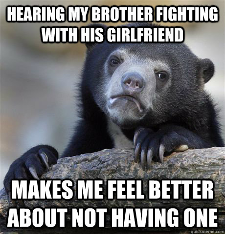 hearing my brother fighting with his girlfriend makes me fee - Confession Bear