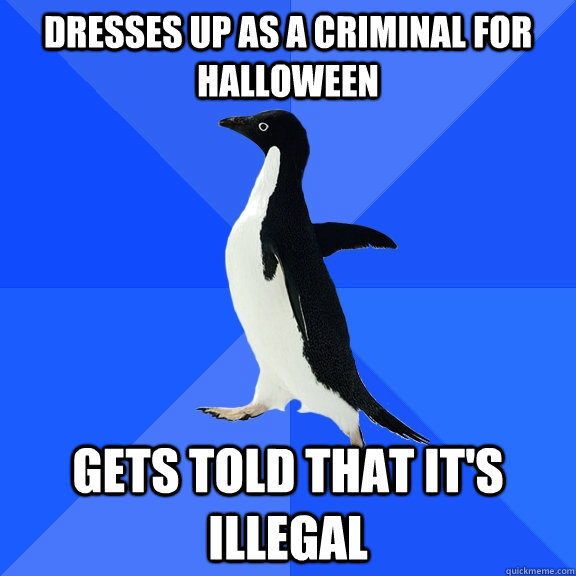 dresses up as a criminal for halloween gets told that its - Socially Awkward Penguin